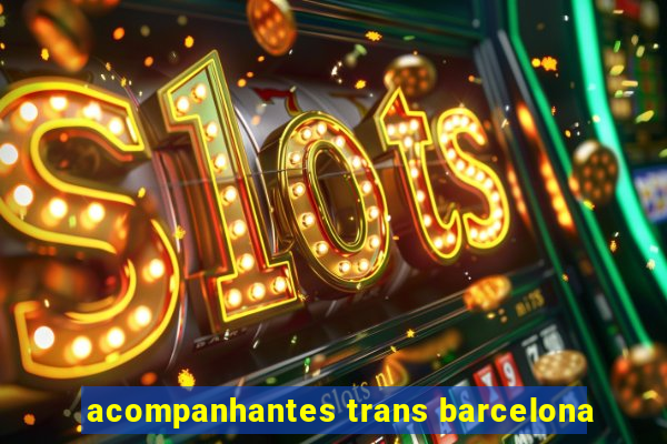 acompanhantes trans barcelona